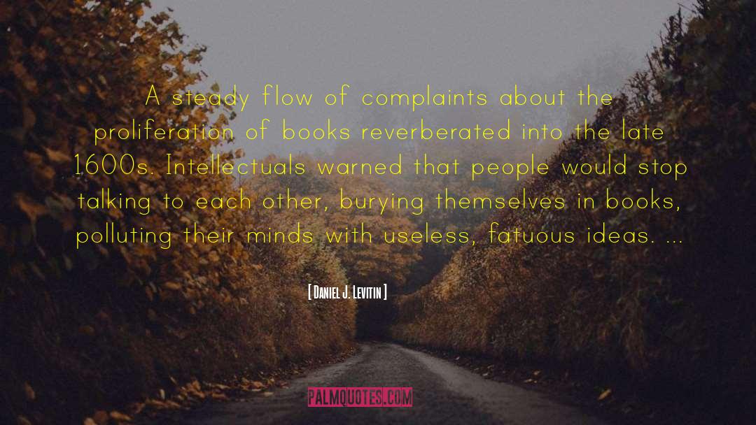 Daniel J. Levitin Quotes: A steady flow of complaints