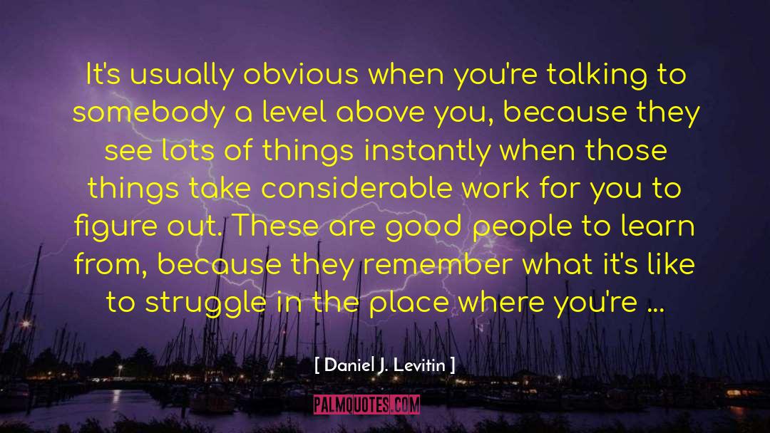 Daniel J. Levitin Quotes: It's usually obvious when you're