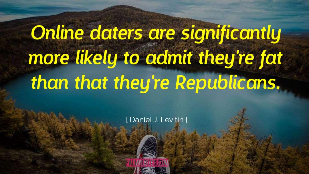 Daniel J. Levitin Quotes: Online daters are significantly more