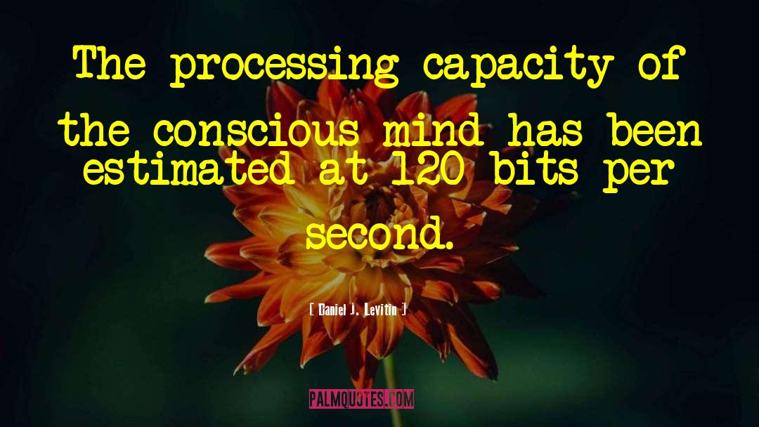 Daniel J. Levitin Quotes: The processing capacity of the