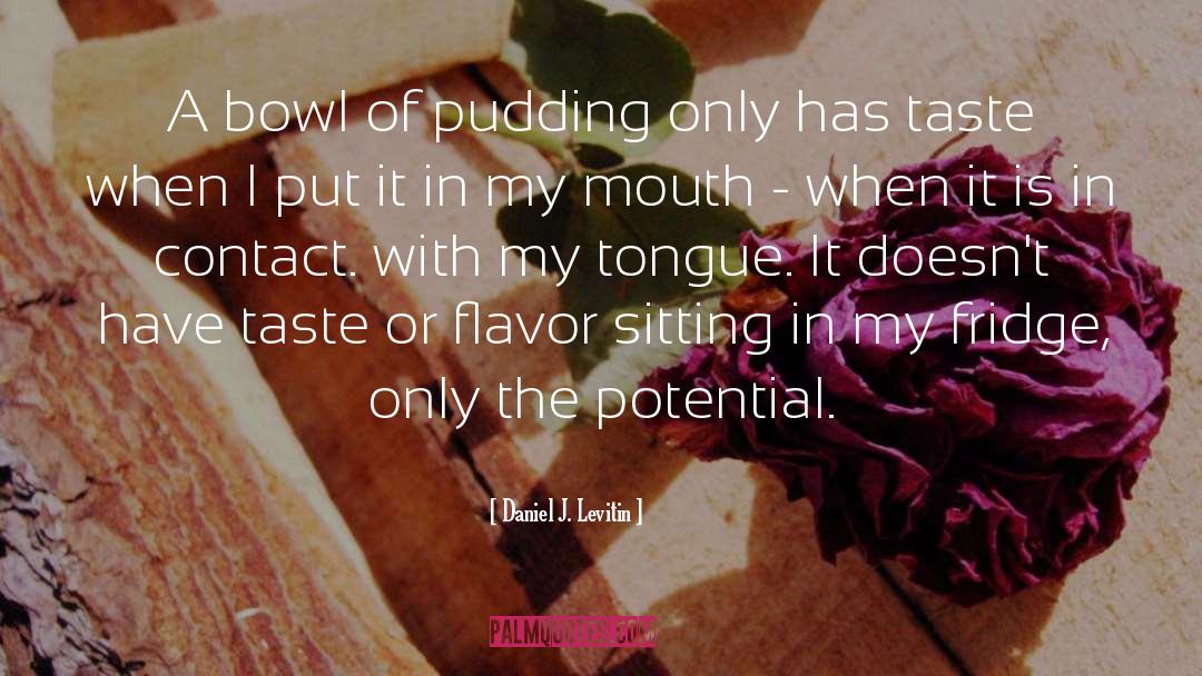 Daniel J. Levitin Quotes: A bowl of pudding only