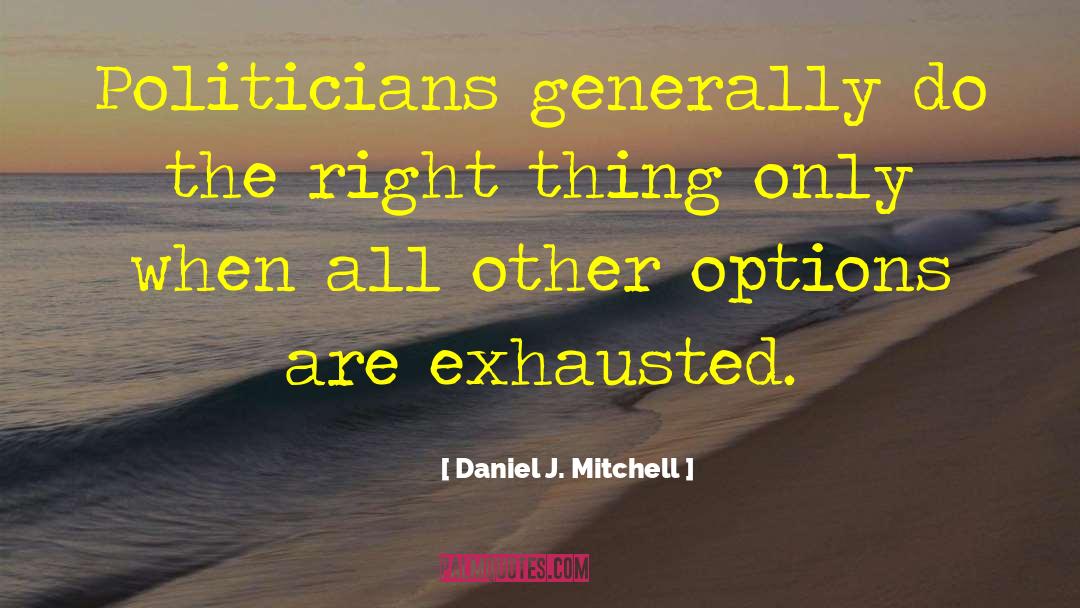 Daniel J. Mitchell Quotes: Politicians generally do the right