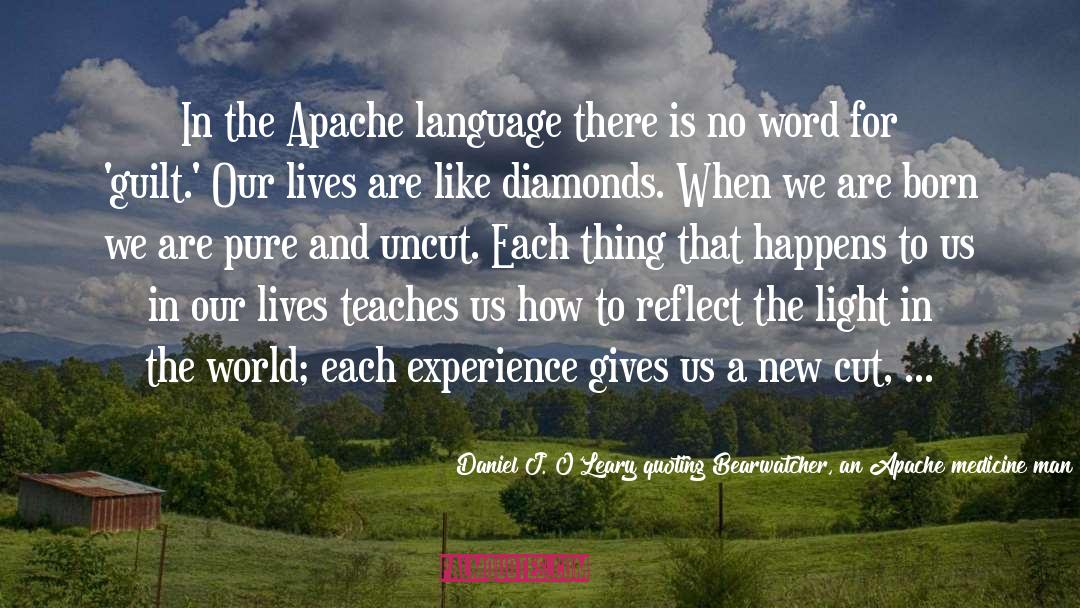 Daniel J. O’Leary Quoting Bearwatcher, An Apache Medicine Man Quotes: In the Apache language there