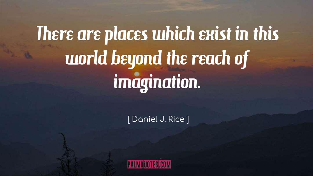 Daniel J. Rice Quotes: There are places which exist