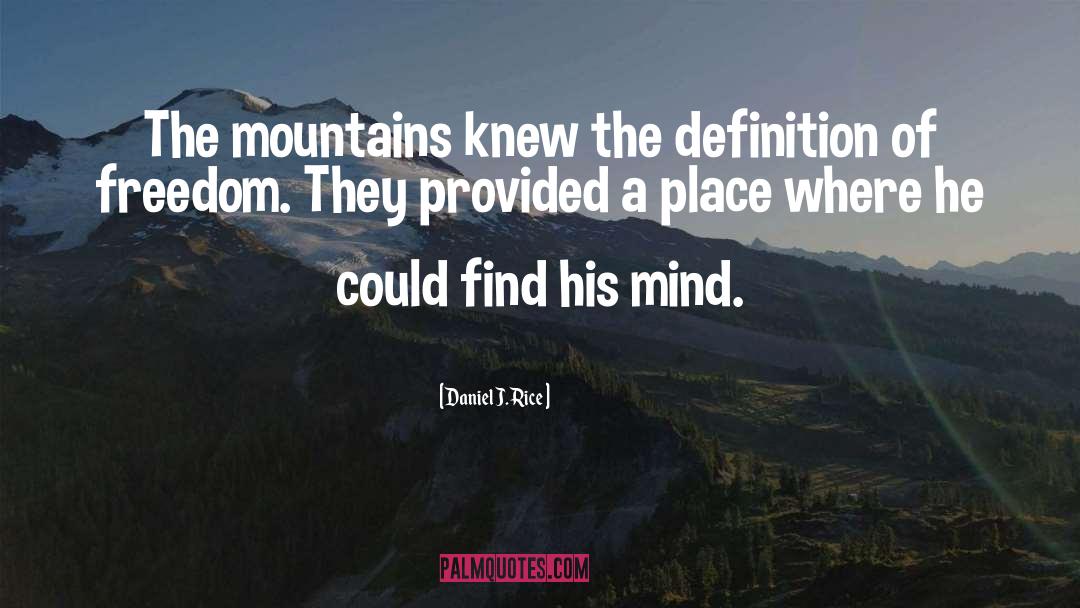 Daniel J. Rice Quotes: The mountains knew the definition