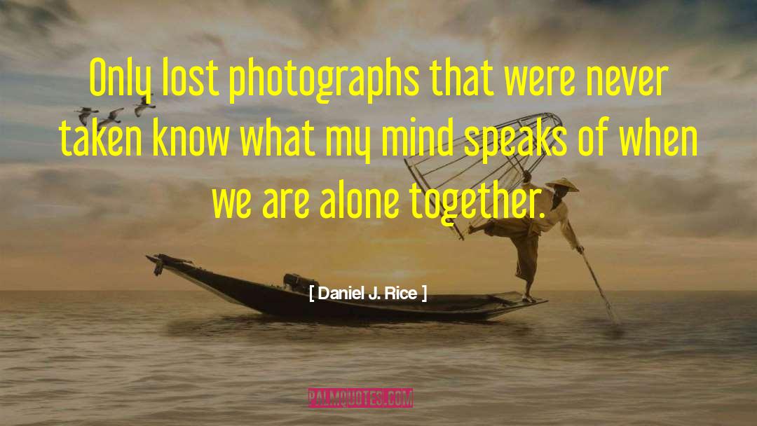 Daniel J. Rice Quotes: Only lost photographs that were