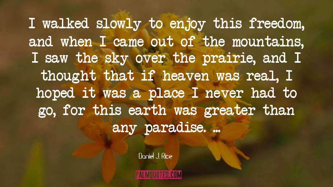 Daniel J. Rice Quotes: I walked slowly to enjoy