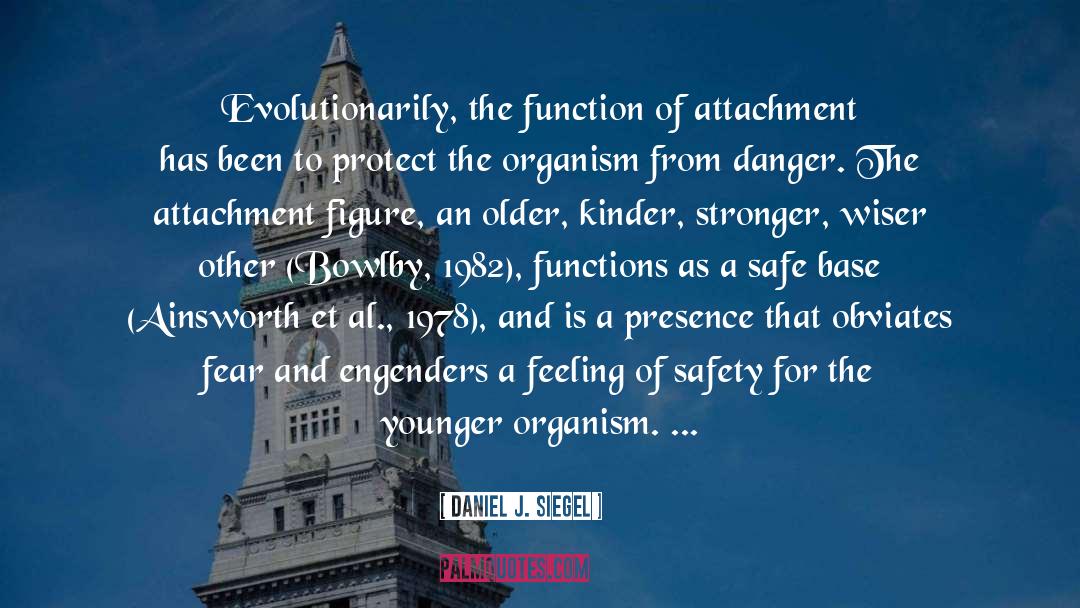 Daniel J. Siegel Quotes: Evolutionarily, the function of attachment