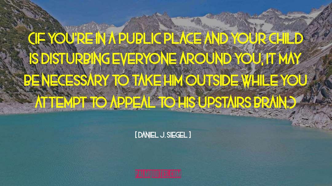 Daniel J. Siegel Quotes: (If you're in a public