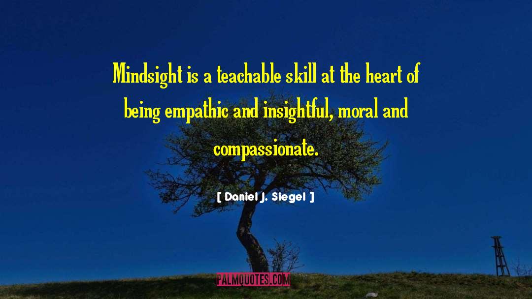 Daniel J. Siegel Quotes: Mindsight is a teachable skill
