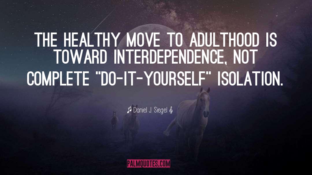 Daniel J. Siegel Quotes: The healthy move to adulthood