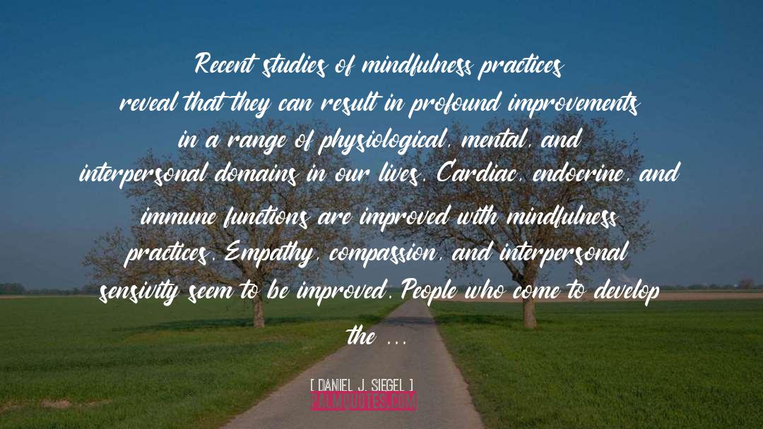 Daniel J. Siegel Quotes: Recent studies of mindfulness practices