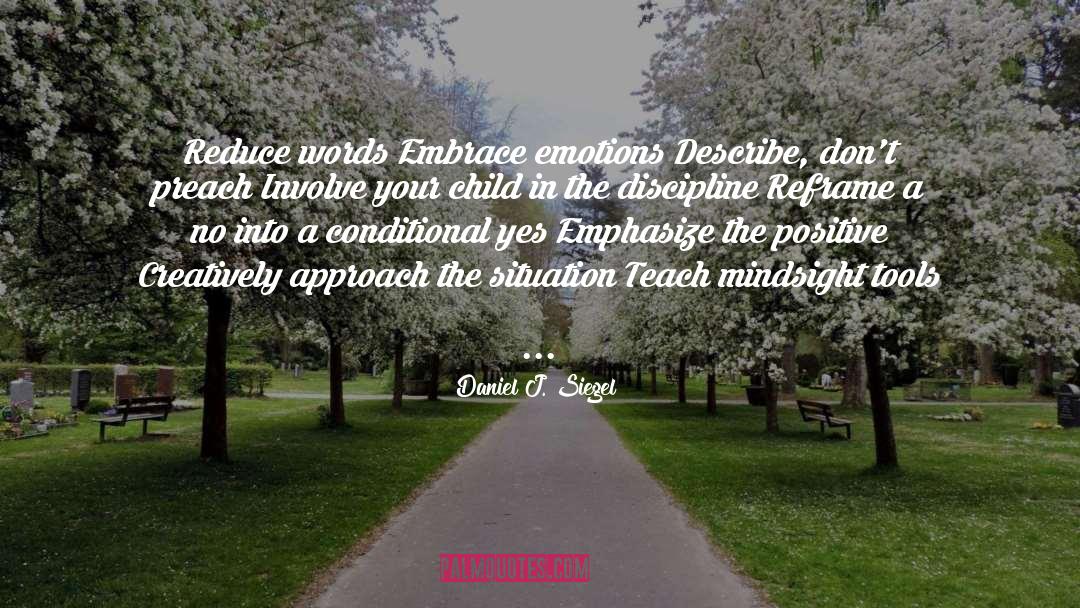 Daniel J. Siegel Quotes: Reduce words Embrace emotions Describe,