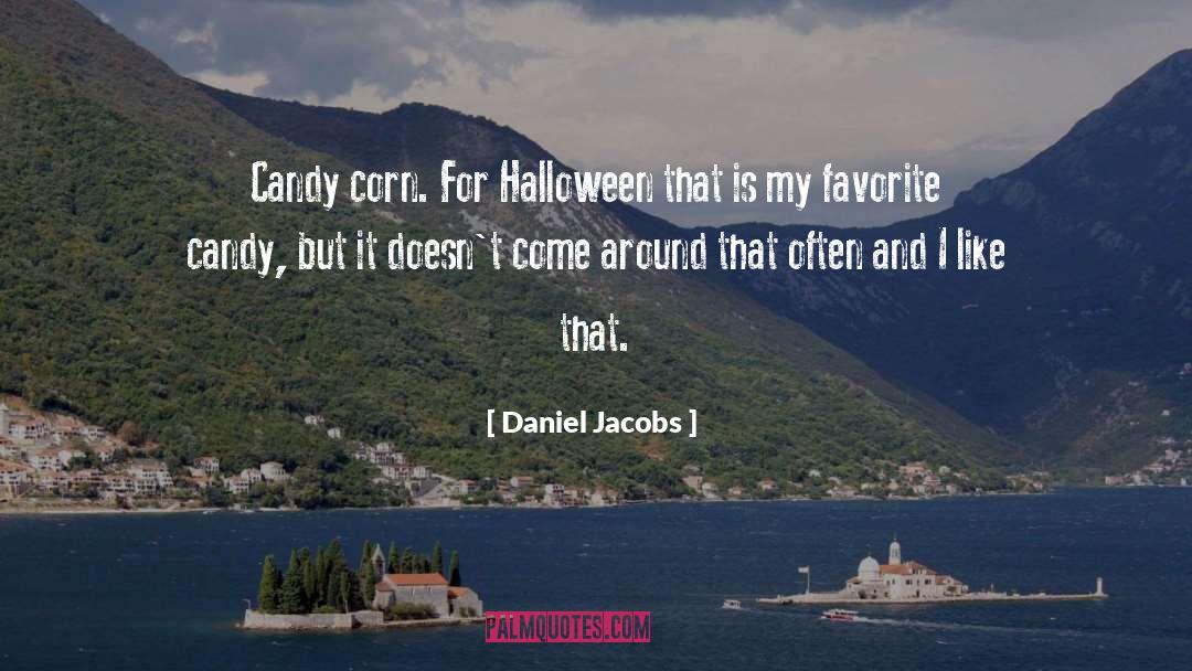 Daniel Jacobs Quotes: Candy corn. For Halloween that