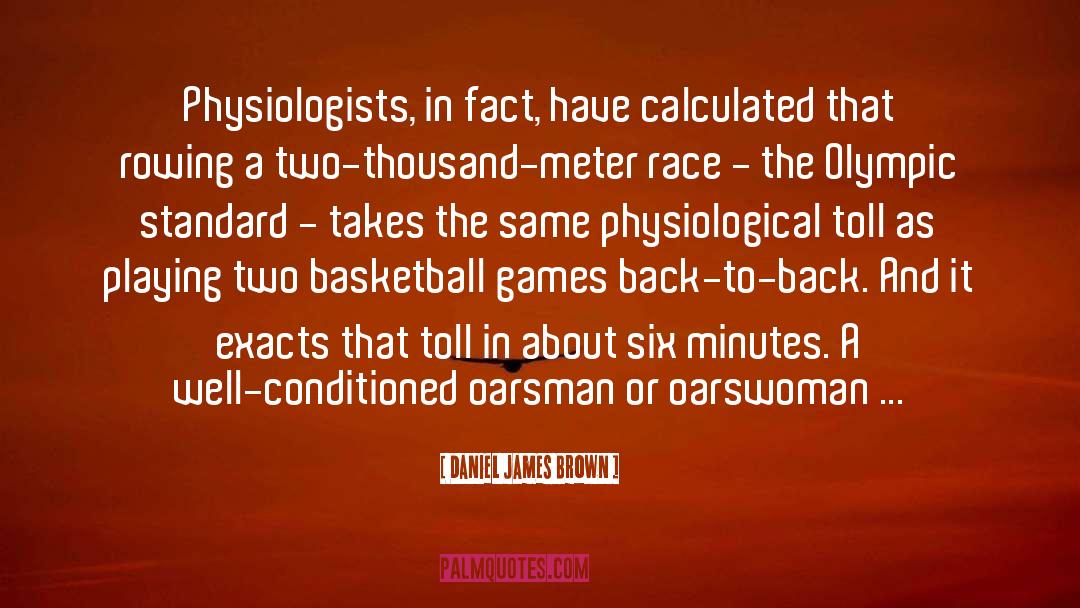 Daniel James Brown Quotes: Physiologists, in fact, have calculated
