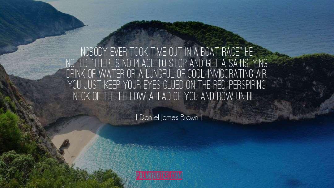 Daniel James Brown Quotes: Nobody ever took time out