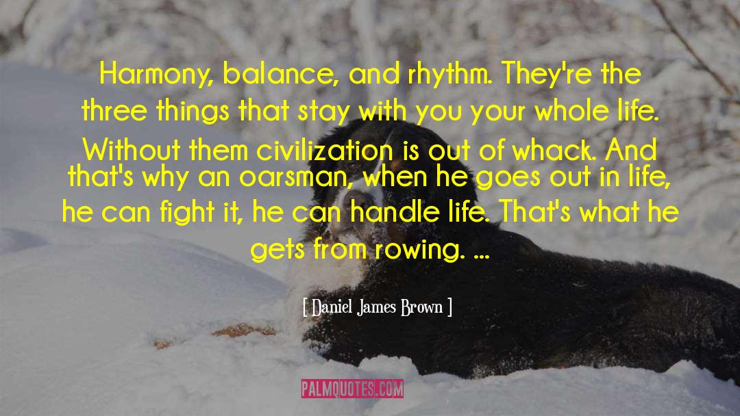 Daniel James Brown Quotes: Harmony, balance, and rhythm. They're