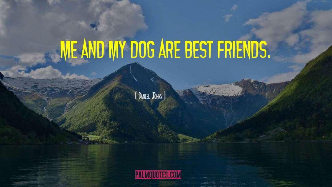Daniel Johns Quotes: Me and my dog are