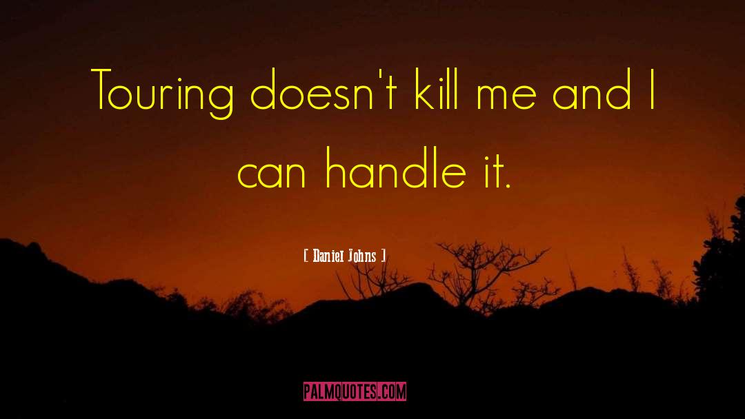 Daniel Johns Quotes: Touring doesn't kill me and