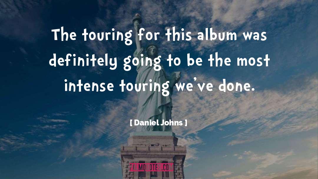 Daniel Johns Quotes: The touring for this album