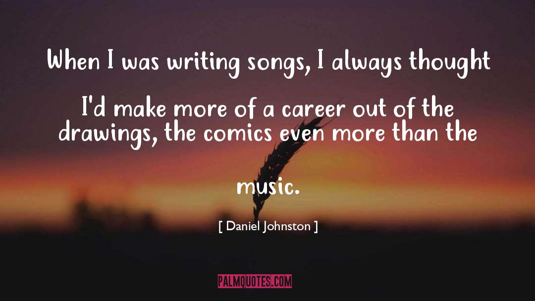 Daniel Johnston Quotes: When I was writing songs,