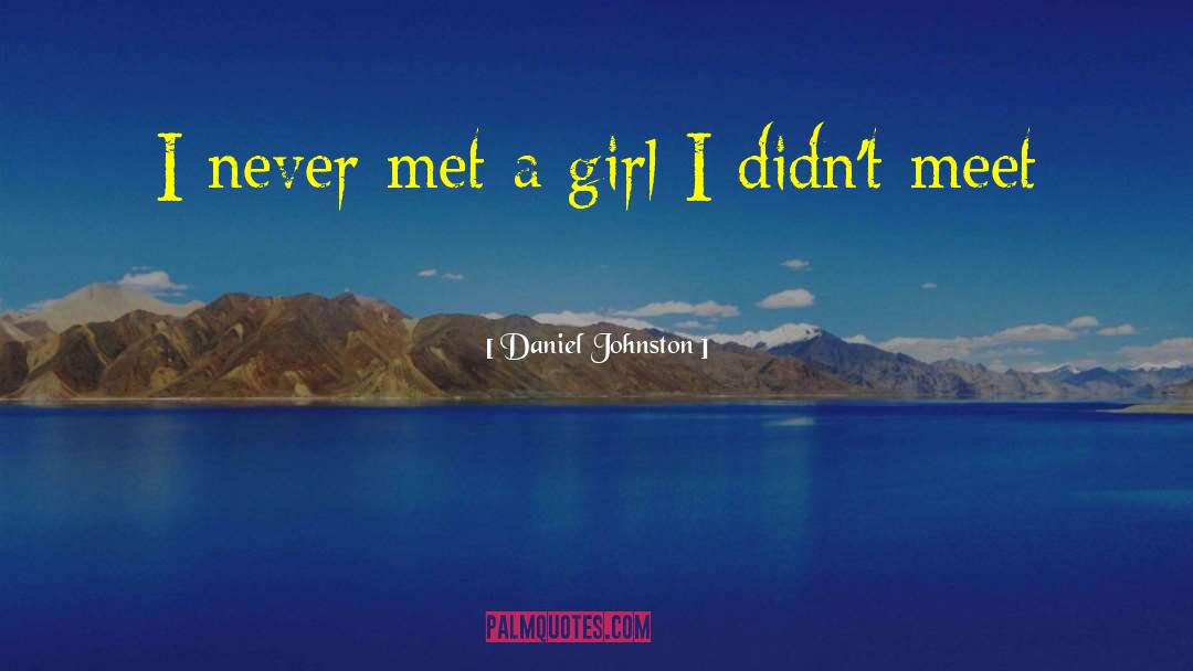 Daniel Johnston Quotes: I never met a girl