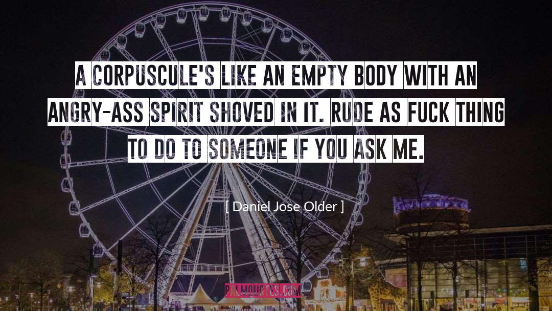 Daniel Jose Older Quotes: A corpuscule's like an empty