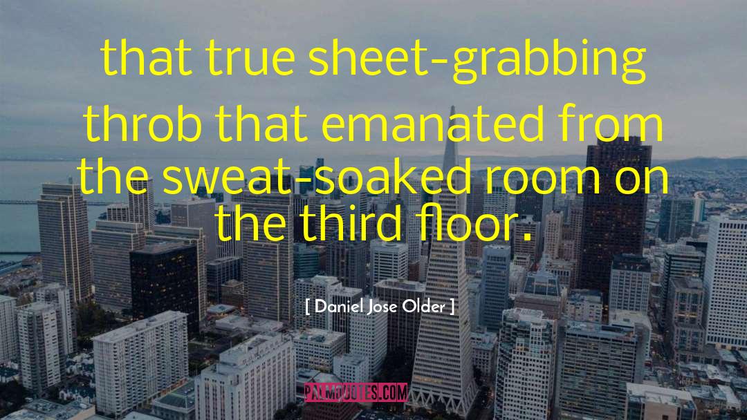 Daniel Jose Older Quotes: that true sheet-grabbing throb that