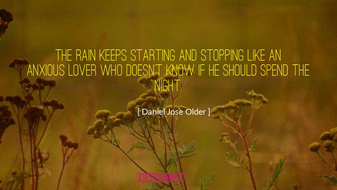 Daniel Jose Older Quotes: The rain keeps starting and