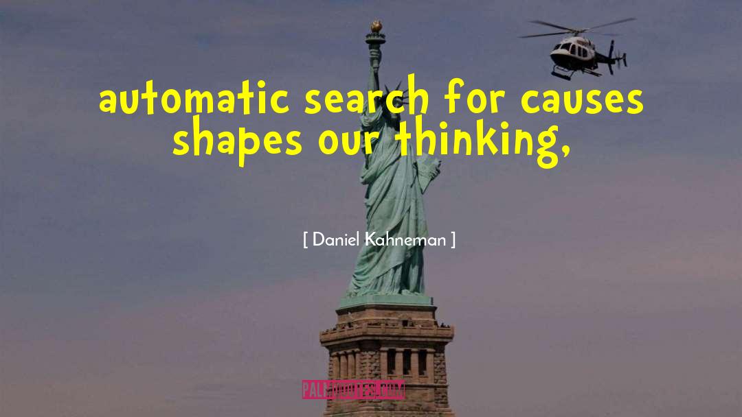 Daniel Kahneman Quotes: automatic search for causes shapes