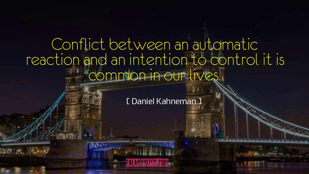 Daniel Kahneman Quotes: Conflict between an automatic reaction