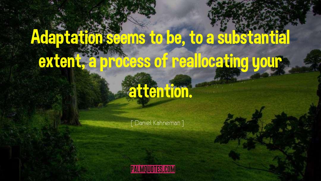 Daniel Kahneman Quotes: Adaptation seems to be, to