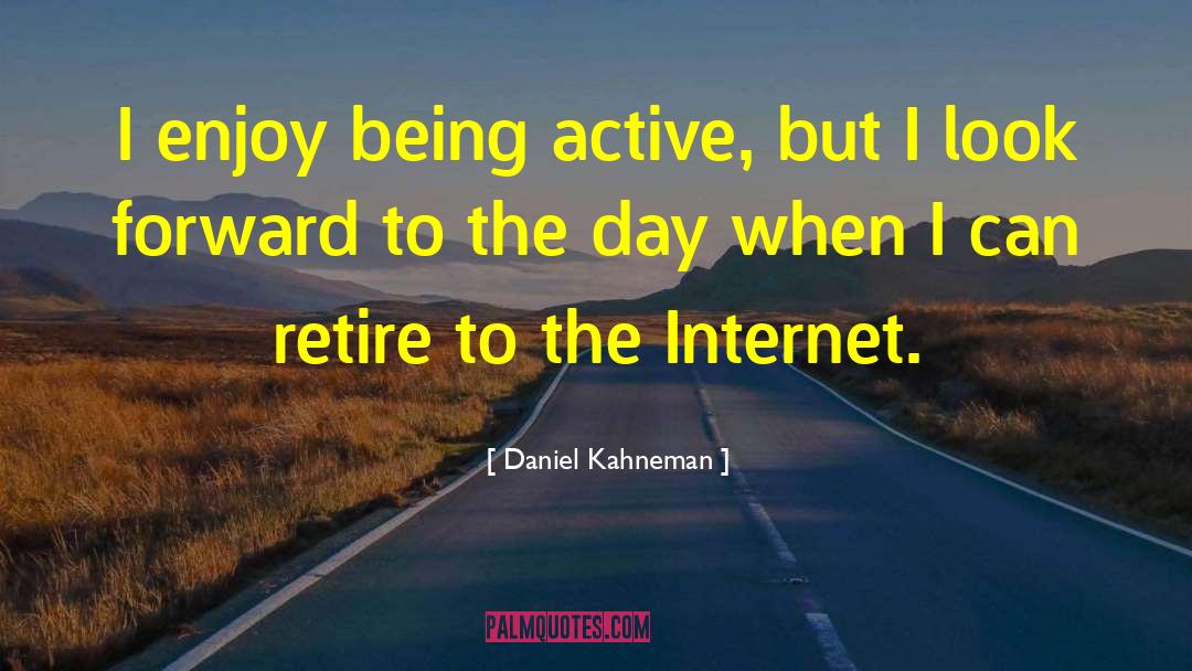 Daniel Kahneman Quotes: I enjoy being active, but
