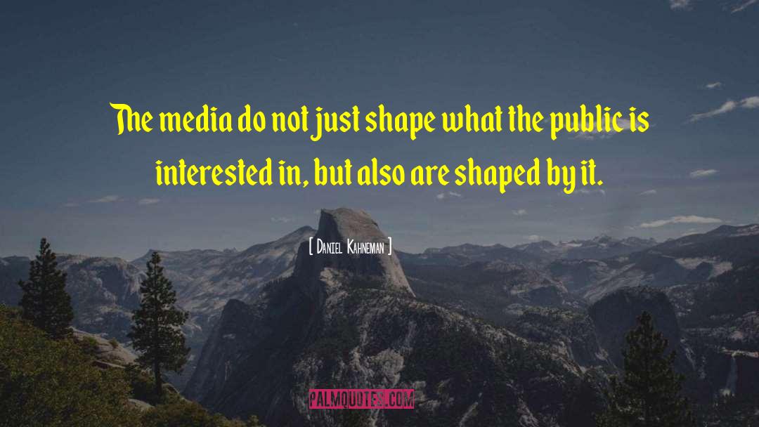 Daniel Kahneman Quotes: The media do not just