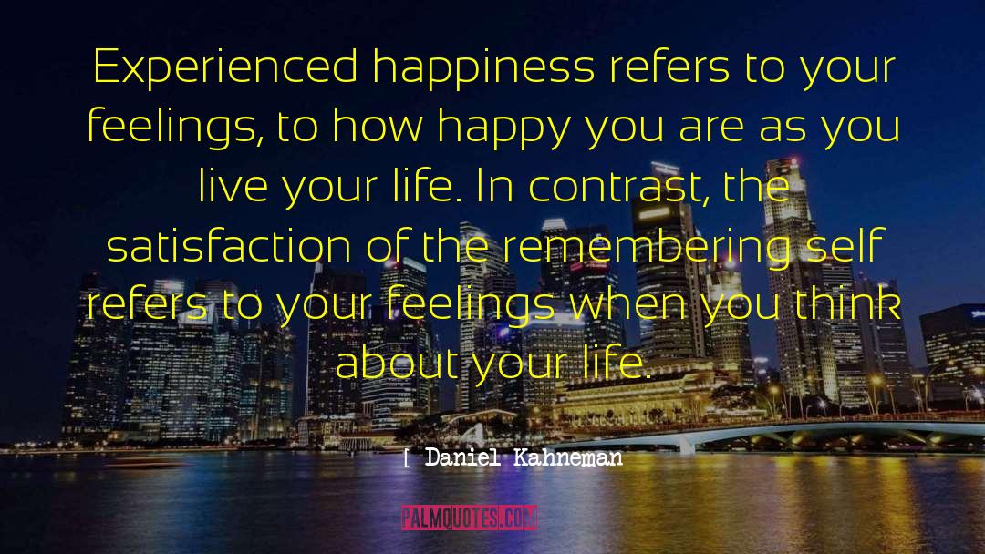 Daniel Kahneman Quotes: Experienced happiness refers to your