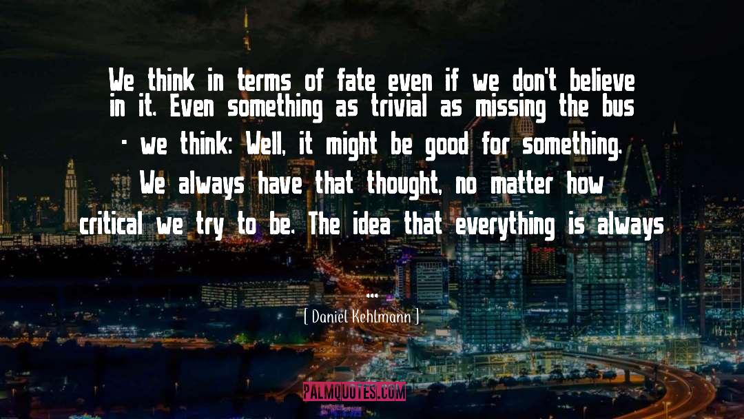 Daniel Kehlmann Quotes: We think in terms of