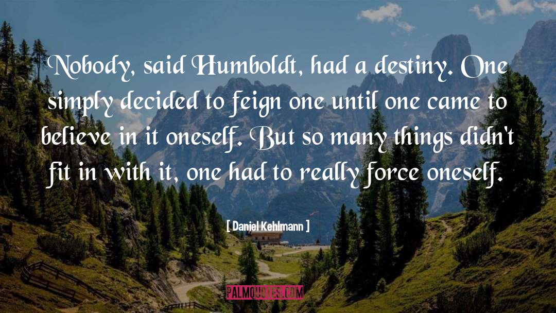 Daniel Kehlmann Quotes: Nobody, said Humboldt, had a