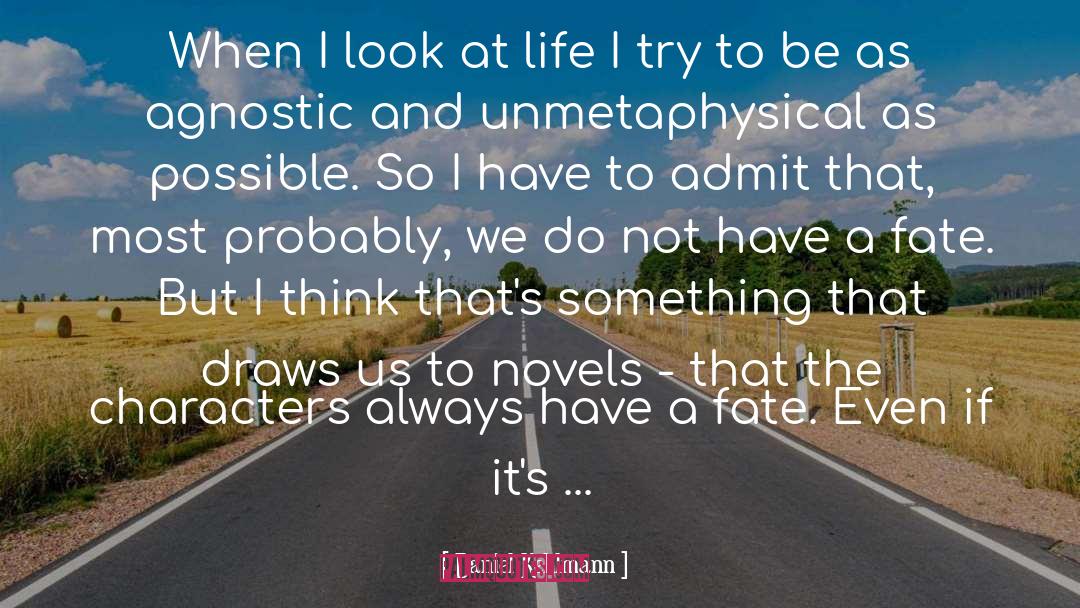 Daniel Kehlmann Quotes: When I look at life