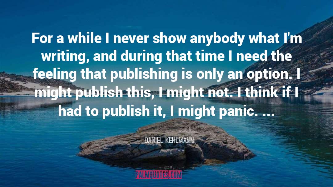 Daniel Kehlmann Quotes: For a while I never