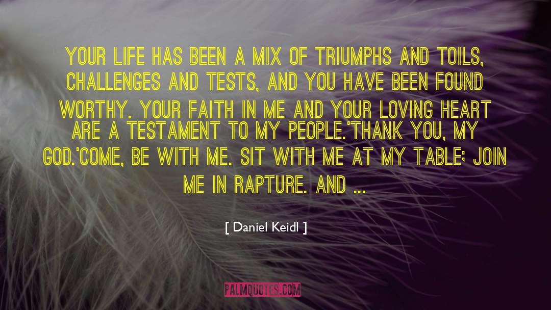 Daniel Keidl Quotes: YOUR LIFE HAS BEEN A