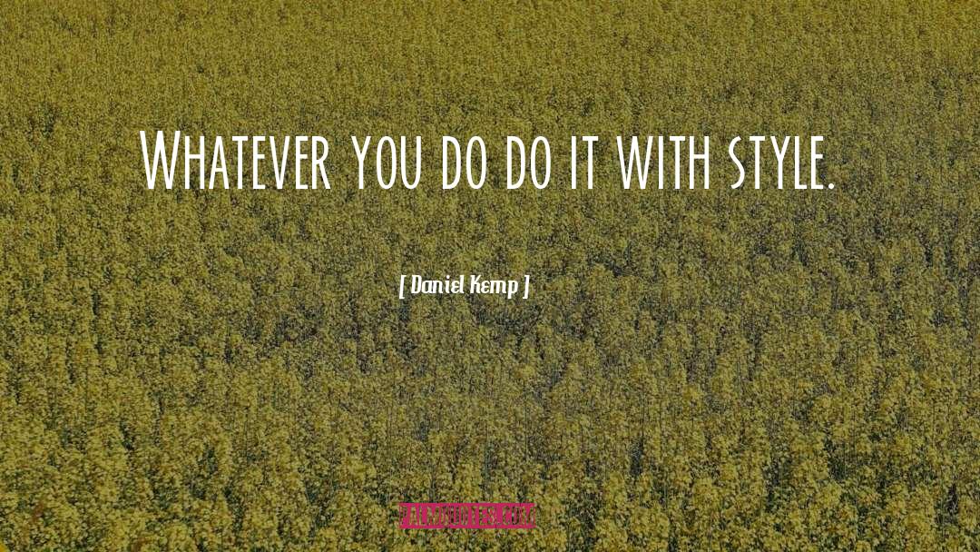 Daniel Kemp Quotes: Whatever you do do it