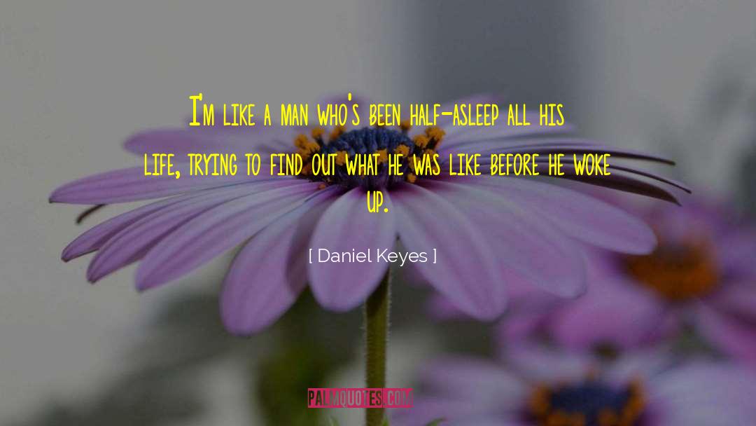Daniel Keyes Quotes: I'm like a man who's