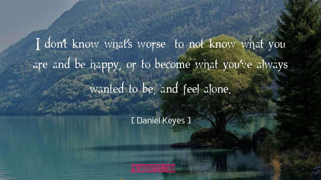 Daniel Keyes Quotes: I don't know what's worse:
