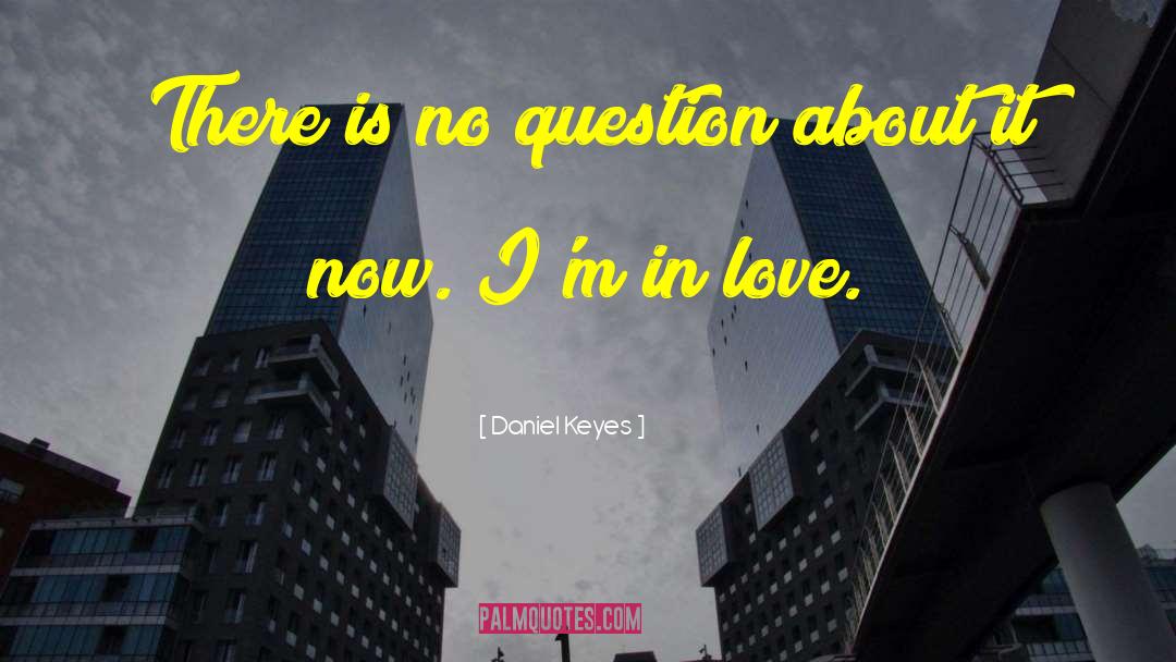 Daniel Keyes Quotes: There is no question about