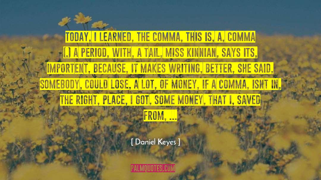 Daniel Keyes Quotes: Today, I learned, the comma,