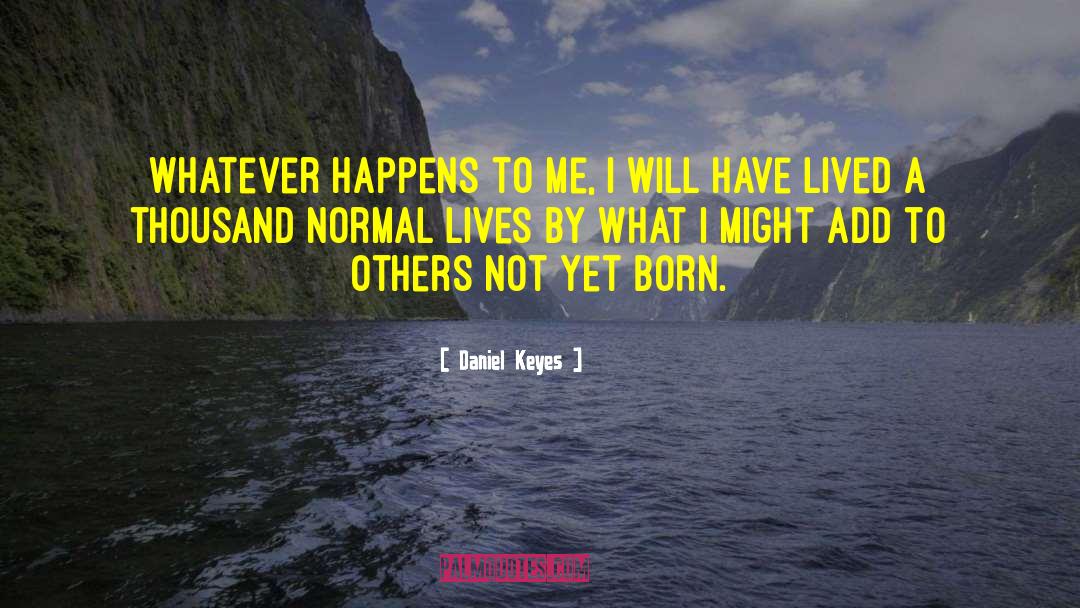 Daniel Keyes Quotes: Whatever happens to me, I