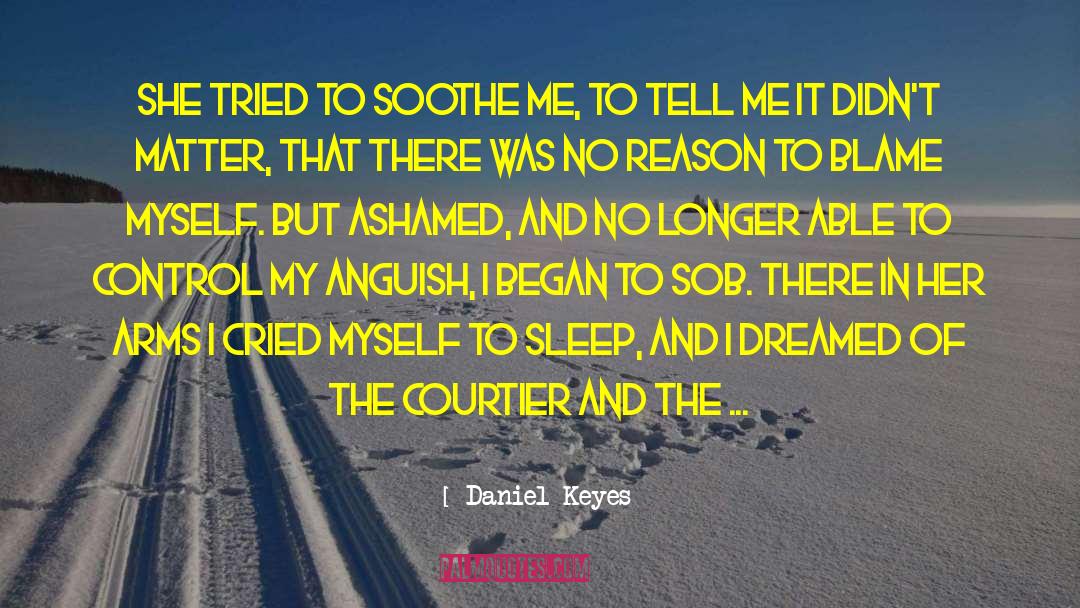 Daniel Keyes Quotes: She tried to soothe me,