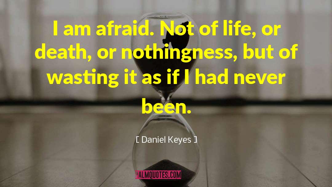 Daniel Keyes Quotes: I am afraid. Not of