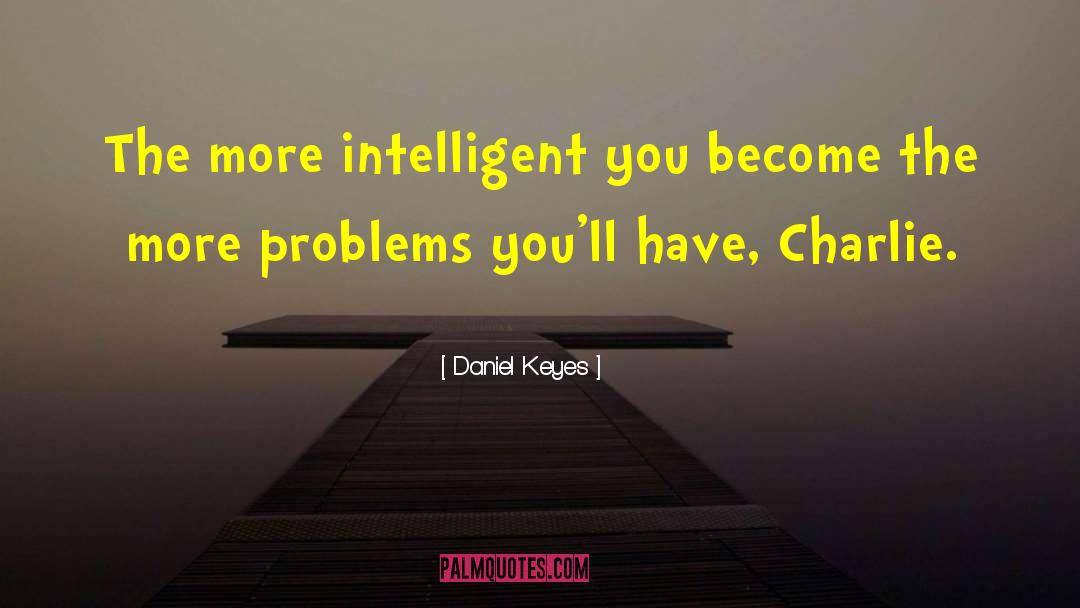 Daniel Keyes Quotes: The more intelligent you become