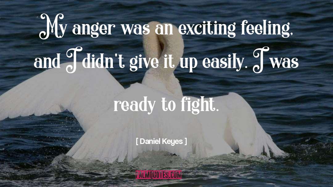 Daniel Keyes Quotes: My anger was an exciting